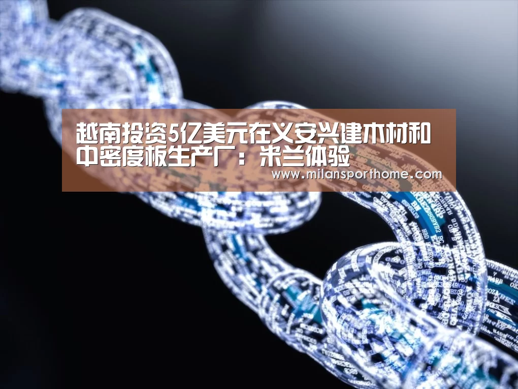 越南投资5亿美元在义安兴建木材和中密度板生产厂:米兰体验(图4) 米兰官网