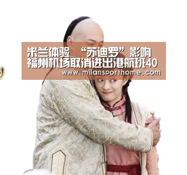 米兰体验_“苏迪罗”影响 福州机场取消进出港航班40架次(图2) 米兰官网